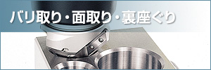 バリ取り・面取り・裏座ぐり